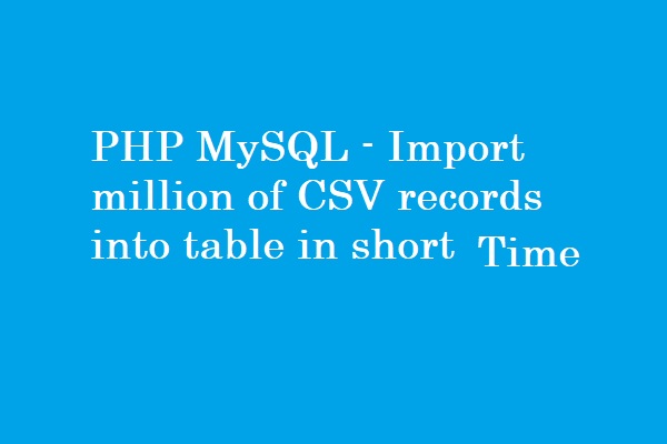 PHP MySQL - Import million of CSV records into table in short time Using LOAD DATA